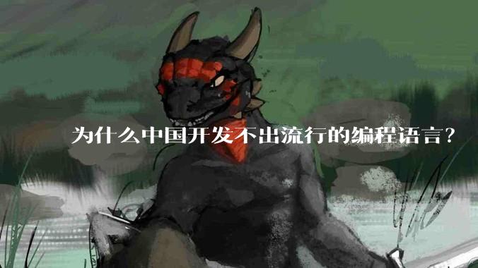 为什么中国开发不出流行的编程语言？