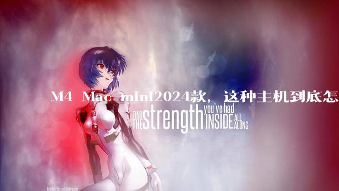 M4 Mac mini2024款，这种主机到底怎么样呀？