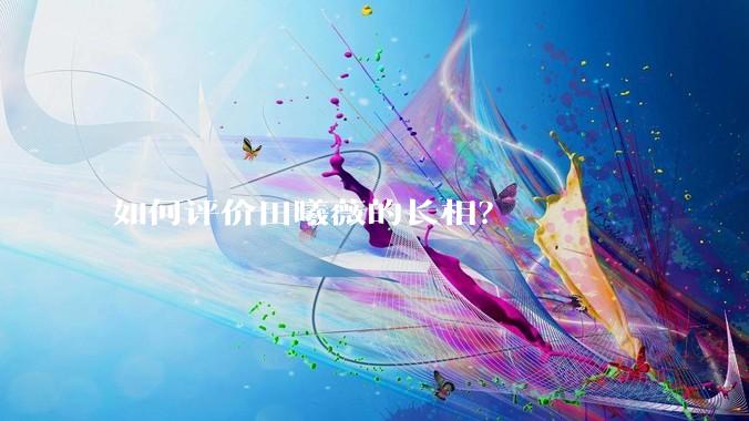 如何评价田曦薇的长相？