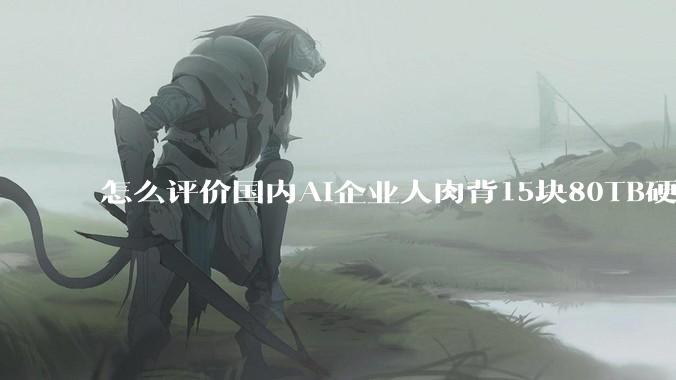 怎么评价国内AI企业人肉背15块80TB硬盘，飞去马来西亚用英伟达训练数据，以规避美国禁令?