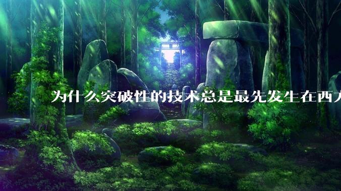 为什么突破性的技术总是最先发生在西方？