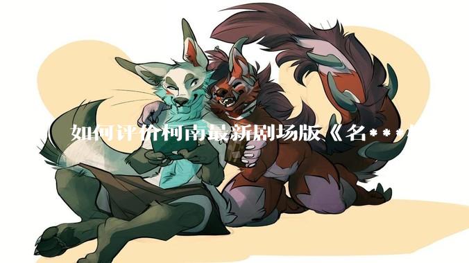 如何评价柯南最新剧场版《名***柯南：独眼的残像》？