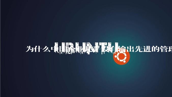 为什么中国企业几乎没有输出先进的管理理论？